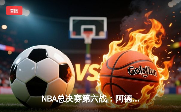 NBA总决赛第六战：阿德托昆博狂砍50分，雄鹿逆袭太阳夺队史第二冠