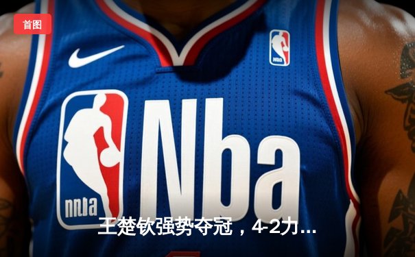 王楚钦强势夺冠，4-2力克张本智和问鼎WTT大满贯男单冠军