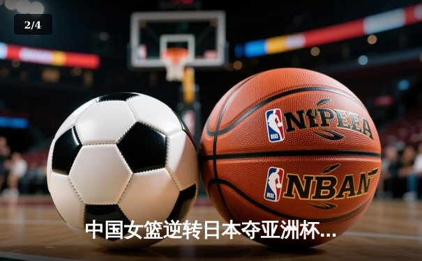 中国女篮逆转日本夺亚洲杯冠军 韩旭23分荣膺MVP - 2