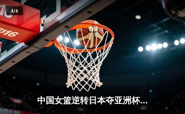 中国女篮逆转日本夺亚洲杯冠军 韩旭23+15荣膺MVP - 4