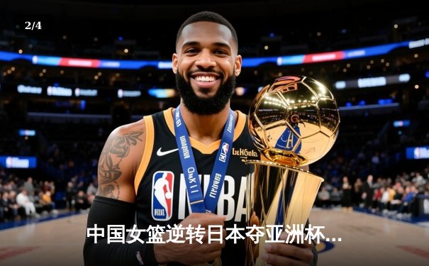 中国女篮逆转日本夺亚洲杯冠军 韩旭23+15荣膺MVP - 2