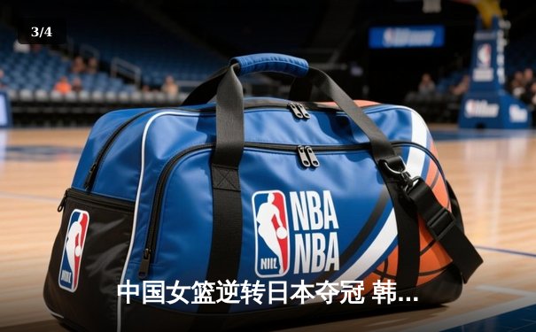 中国女篮逆转日本夺冠 韩旭23分制胜封盖锁定亚洲杯 - 3