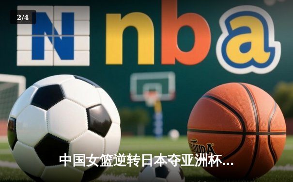 中国女篮逆转日本夺亚洲杯冠军 韩旭23+15荣膺MVP - 2