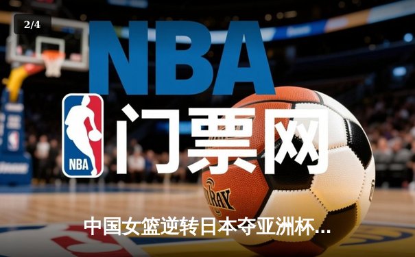 中国女篮逆转日本夺亚洲杯冠军 韩旭23+15荣膺MVP - 2